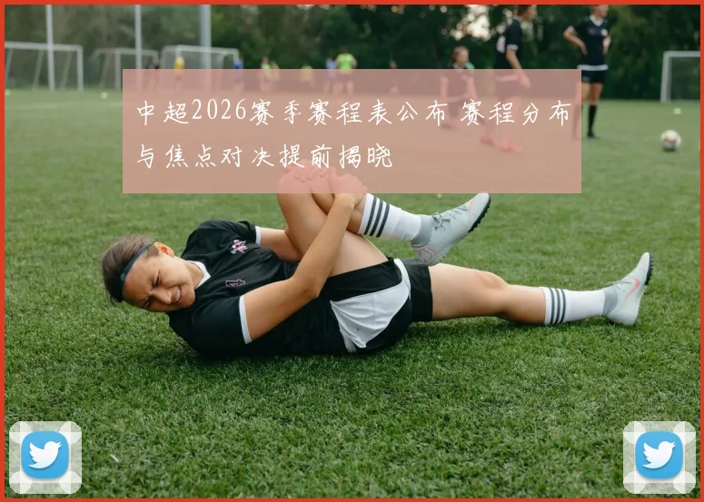 中超2026赛季赛程表公布 赛程分布与焦点对决提前揭晓