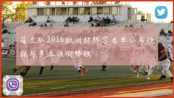 荷兰队2016欧洲杯阵容名单公布德佩与罗本领衔锋线